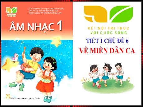 Bài giảng Âm nhạc Lớp 1 (Kết nối tri thức) - Chủ đề 6: Về miền dân ca (Tiết 1)