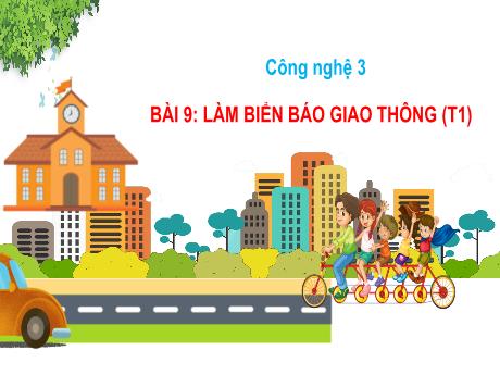 Bài giảng Công nghệ Lớp 3 (Kết nối tri thức) - Bài 9: Làm biển báo giao thông (Tiết 1)