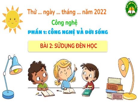 Bài giảng Công nghệ Lớp 3 (Kết nối tri thức) - Phần 1: Công nghệ và đời sống - Bài 2: Sử dụng đèn học