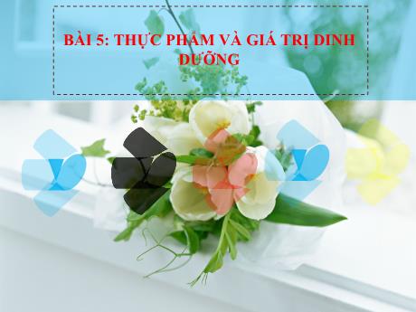 Bài giảng Công nghệ Lớp 6 (Cánh diều) - Bài 5: Thực phẩm và giá trị dinh dưỡng