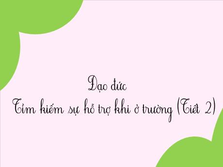 Bài giảng Đạo đức Lớp 2 (Kết nối tri thức) - Bài: Tìm kiếm sự hỗ trợ khi ở trường (Tiết 2)