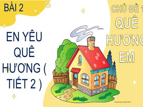 Bài giảng Đạo đức Lớp 2 (Kết nối tri thức) - Chủ đề 1: Quê hương em - Bài 2: Em yêu quê hương (Tiết 2)
