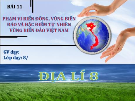 Bài giảng Địa lí Lớp 8 (Kết nối tri thức) - Bài 11: Phạm vi biển đông, vùng biển đảo và đặc điểm tự nhiên vùng biển đảo Việt Nam