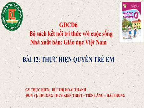 Bài giảng GDCD Lớp 6 (Kết nối tri thức) - Bài 12: Thực hiện quyền trẻ em - Bùi Thị Hoài Thanh