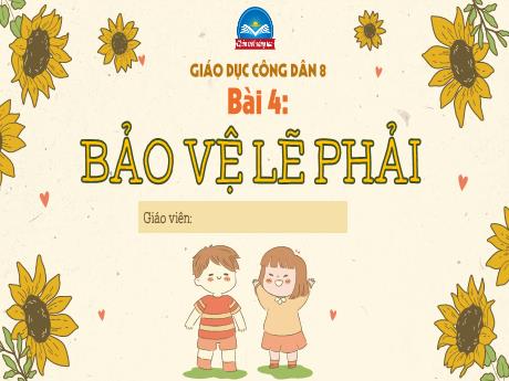 Bài giảng GDCD Lớp 8 (Chân trời sáng tạo) - Bài 4: Bảo vệ lẽ phải