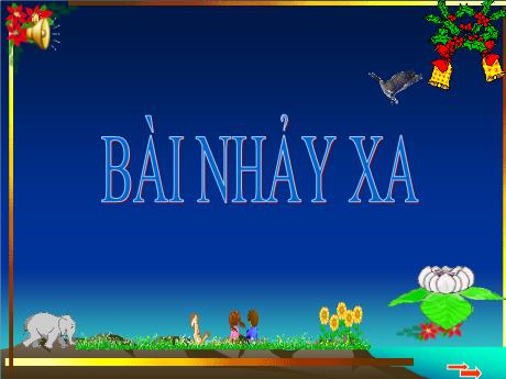 Bài giảng GDTC Lớp 7 - Bài: Kĩ thuật nhảy xa kiểu ngồi hình động