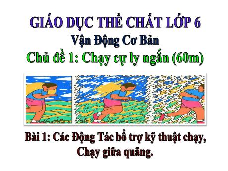 Bài giảng Giác dục thể chất Lớp 6 - Chủ đề 1: Chạy cư li ngắn (60m) - Bài 1: Các động tác bổ trợ kỹ thuật chạy. Chạy giữa quãng