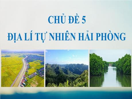 Bài giảng Giáo dục địa phương 6 - Chủ đề 5: Địa lí tự nhiên Hải Phòng