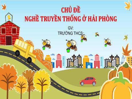Bài giảng Giáo dục địa phương Lớp 6 - Chủ đề: Nghề truyền thống ở Hải Phòng