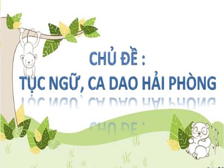 Bài giảng Giáo dục địa phương Lớp 7 - Chủ đề 3: Tục ngữ, ca dao Hải Phòng