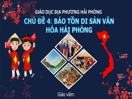 Bài giảng Giáo dục địa phương Lớp 7 - Chủ đề 4: Bảo tồn di sản văn hóa Hải Phòng