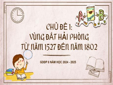 Bài giảng Giáo dục địa phương Lớp 8 - Chủ đề 1: Vùng đất Hải Phòng từ năm 1527 đến năm 1802 - Năm học 2024-2025