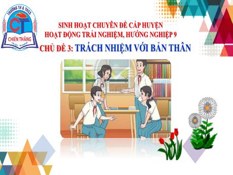 Bài giảng Hoạt động trải nghiệm, hướng nghiệp 9 (Kết nối tri thức) - Chủ đề 3: Trách nhiệm với bản thân - Tiết 26: Sống có trách nhiệm - Trường TH&THCS Chiến Thắng