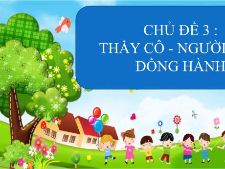 Bài giảng Hoạt động trải nghiệm, hướng nghiệp Lớp 6 (Cánh diều) - Chủ đề 3: Thầy cô-Người bạn đồng hành