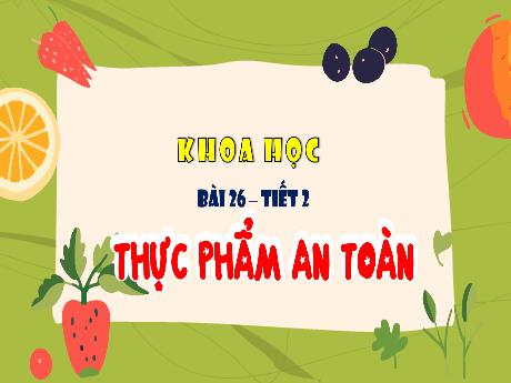 Bài giảng Khoa học Lớp 4 (Kết nối tri thức) - Bài 26: Thực phẩm an toàn (Tiết 2)
