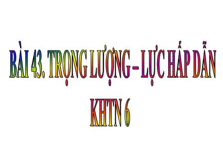 Bài giảng Khoa học tự nhiên Lớp 6 (Kết nối tri thức) - Bài 43: Trọng lượng. Lực hấp dẫn