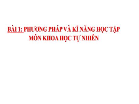 Bài giảng Khoa học tự nhiên Lớp 7 (Kết nối tri thức) - Bài 1: Phương pháp và kĩ năng học tập môn Khoa học tự nhiên