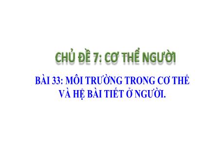 Bài giảng Khoa học tự nhiên Lớp 8 (Cánh diều) - Chủ đề 7: Cơ thể người - Bài 33: Môi trường trong cơ thể và hệ bài tiết ở người