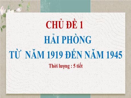 Bài giảng Lịch sử Lớp 9 - Chủ đề 1: Hải Phòng từ năm 1019 đến năm 1945
