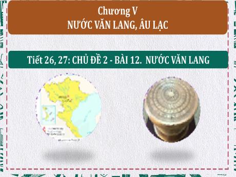 Bài giảng Lịch sử và Địa lí Lớp 6 (Cánh diều) - Tiết 26+27, Bài 12: Nước Văn Lang