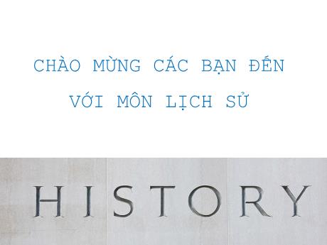 Bài giảng Lịch sử và Địa lí Lớp 6 (Kết nối tri thức) - Bài 1: Lịch sử và cuộc sống