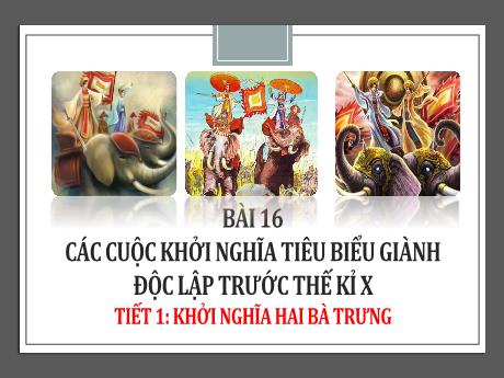Bài giảng Lịch sử và Địa lí Lớp 6 (Kết nối tri thức) - Bài 16: Cuộc khởi nghĩa tiêu biểu giành độc lập trước thế kỉ X - Tiết 1: Khởi nghĩa 2 bà trưng