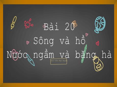 Bài giảng Lịch sử và Địa lí Lớp 6 (Kết nối tri thức) - Bài 20: Sông và hồ. Nước ngầm và băng hà