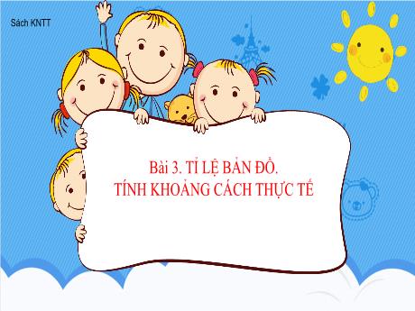 Bài giảng Lịch sử và Địa lí Lớp 6 (Kết nối tri thức) - Bài 3: Tỉ lệ bản đồ. Tính khoảng cách thực tế