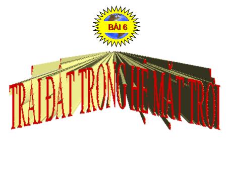 Bài giảng Lịch sử và Địa lí Lớp 6 (Kết nối tri thức) - Bài 6: Trái đất trong hệ mặt trời