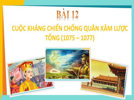 Bài giảng Lịch sử và Địa lí Lớp 7 (Kết nối tri thức) - Bài 12: Cuộc kháng chiến chống quân xâm lược Tống (1075-1077)