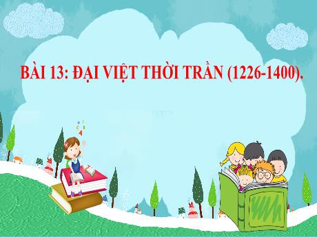 Bài giảng Lịch sử và Địa lí Lớp 7 (Kết nối tri thức) - Bài 13: Đại Việt thời Trần (1226-1400)