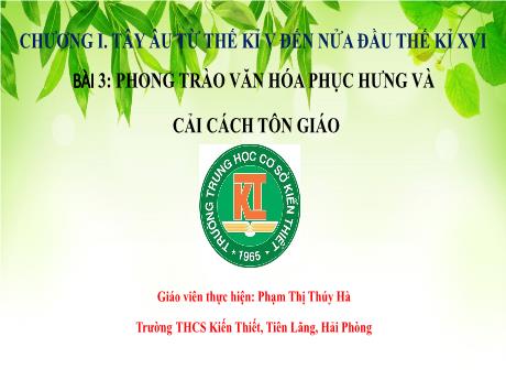 Bài giảng Lịch sử và Địa lí Lớp 7 (Kết nối tri thức) - Bài 3: Phong trào văn hóa Phục Hưng và cải cách tôn giáo - Phạm Thị Thúy Hà