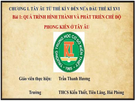 Bài giảng Lịch sử và Địa Lí Lớp 7 (Kết nối tri thức) - Chương I: Tây Âu từ thế kỉ V đến nửa đầu thế kỉ XVI - Bài 1: Quá trình hình thành và phát triển chế độ phong kiến ở Tây Âu - Trần Thanh Hương