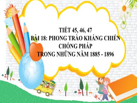 Bài giảng Lịch sử và Địa lí Lớp 8 (Kết nối tri thức) - Tiết 45 đến 47, Bài 18: Phong trào kháng chiến chống Pháp trong những năm 1885-1896