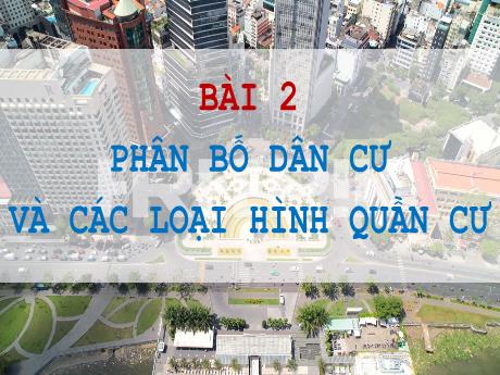 Bài giảng Lịch sử và Địa lí Lớp 9 (Kết nối tri thức) - Bài 2: Phân bố dân cư và các loại hình quần cư