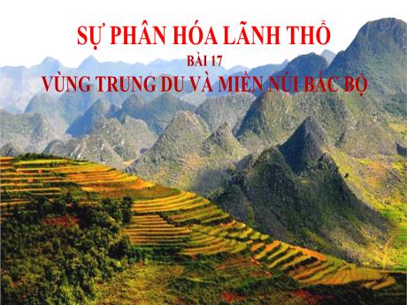 Bài giảng Lịch sử và Địa Lí Lớp 9 (Soạn chung) - Bài 17: Vùng trung du và miền núi Bắc Bộ