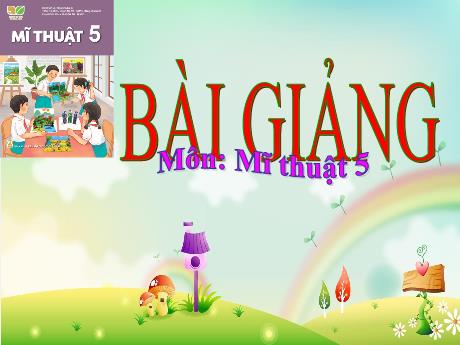 Bài giảng Mĩ thuật Lớp 5 (Kết nối tri thức) - Chủ đề 5: Những việc làm bình dị mà cao quý trong cuộc sống (Tiết 2)