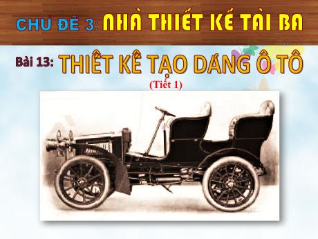 Bài giảng Mĩ thuật Lớp 6 (Cánh diều) - Chủ đề 3: NHà thiết kế tài ba - Bài 13: Thiết kế tạo dáng ô tô (Tiết 1)