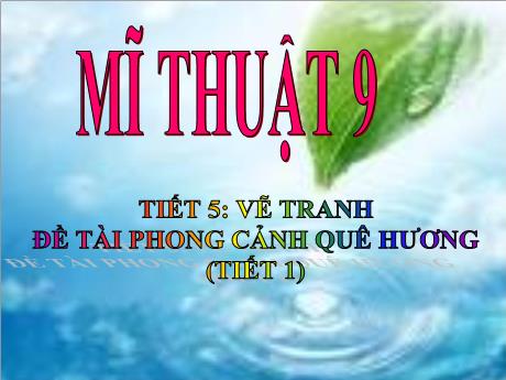 Bài giảng Mĩ thuật Lớp 9 - Bài 5: Vẽ tranh Đề tài Phong cảnh quê hương (Tiết 1)