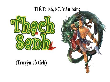 Bài giảng Ngữ Văn Lớp 6 (Kết nối tri thức) - Tiết 86+87: Văn bản Thạch Sanh (Truyện cổ tích)