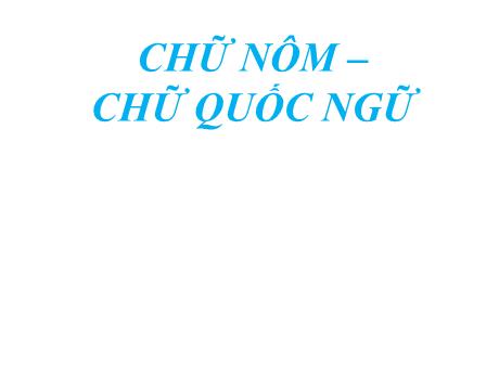 Bài giảng Ngữ Văn Lớp 9 - Bài: Chữ Nôm. Chữ Quốc Ngữ