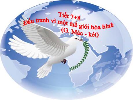 Bài giảng Ngữ văn Lớp 9 - Tiết 7+8: Đấu tranh vì 1 thế giới Hòa Bình