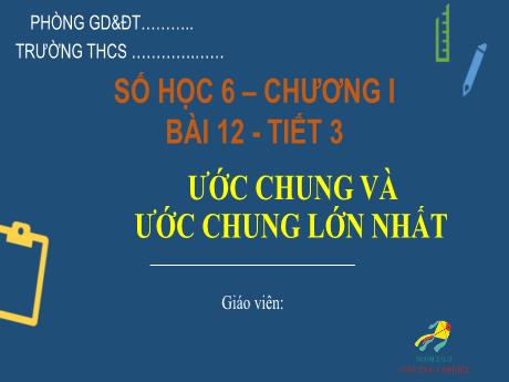 Bài giảng Số học Lớp 6 (Cánh diều) - Bài 12: Ước chung và ước chung lớn nhất (Tiết 3)