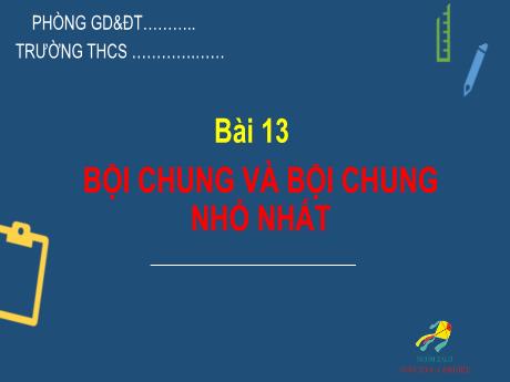 Bài giảng Số học Lớp 6 (Cánh diều) - Bài 13: Bội chung và bội chung nhỏ nhất