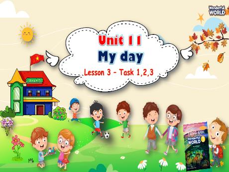 Bài giảng Tiếng Anh Lớp 3 (Wonderful World) - Unit 11: My day - Lesson 3, Task 1+2+3