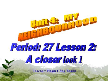 Bài giảng Tiếng Anh Lớp 6 (Global Success) - Unit 4: My neighbourhood - Period 27, Lesson 2: A closer look 1 - Phạm Công Thành