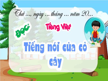 Bài giảng Tiếng Việt 4 (Đọc) Sách Kết nối tri thức - Bài: Tiếng nói của cỏ cây