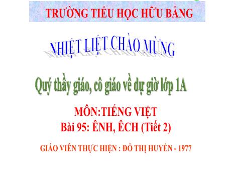 Bài giảng Tiếng Việt Lớp 1 (Cánh diều) - Bài 95: Ênh, Êch (Tiết 2) - Đỗ Thị Huyền