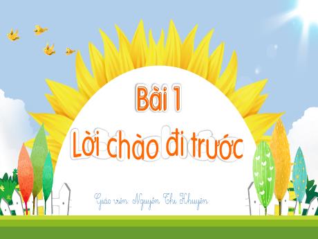Bài giảng Tiếng Việt Lớp 1 (Kết nối tri thức) - Bài 1: Lời chào đi trước - Nguyễn Thị Khuyên