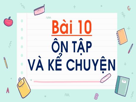 Bài giảng Tiếng Việt Lớp 1 (Kết nối tri thức) - Bài 10: Ôn tập và kể chuyện